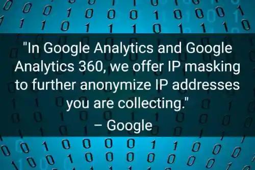"GoogleアナリティクスとGoogleアナリティクス360では、収集しているIPアドレスをさらに匿名化するIPマスキングを提供しています。"- グーグル
