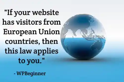 "Si su sitio web tiene visitantes de países de la Unión Europea, entonces esta ley se aplica a usted."-WPBeginner