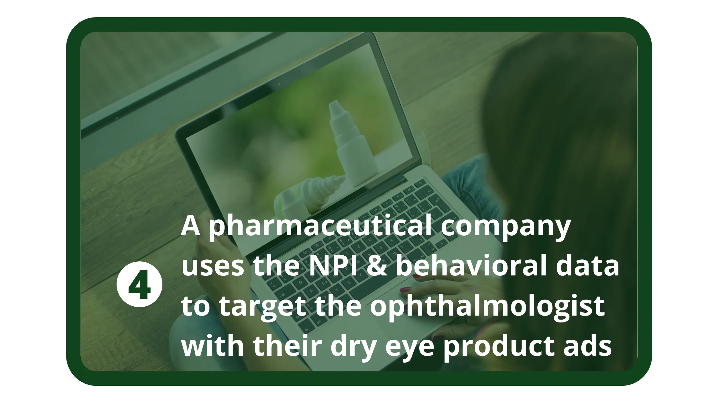 Une entreprise pharmaceutique utilise le NPI et les données comportementales pour cibler les ophtalmologistes avec des publicités pour des produits contre les yeux secs.